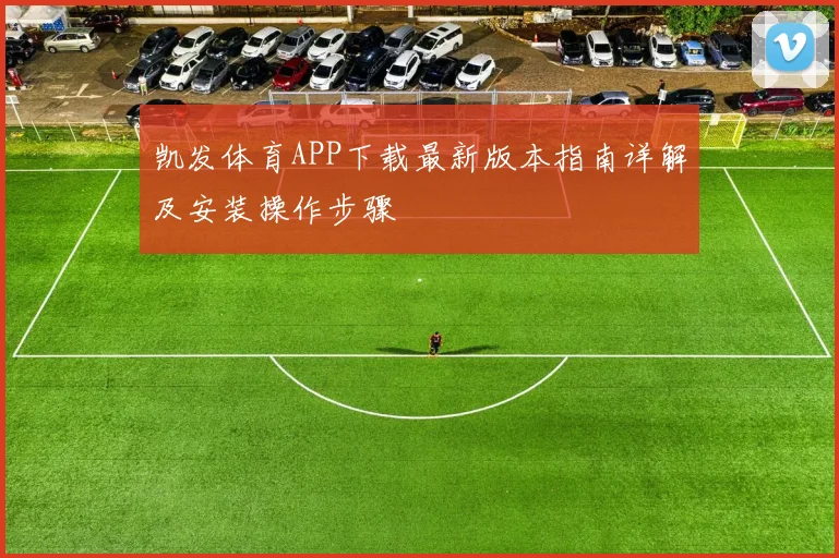 凯发体育APP下载最新版本指南详解及安装操作步骤