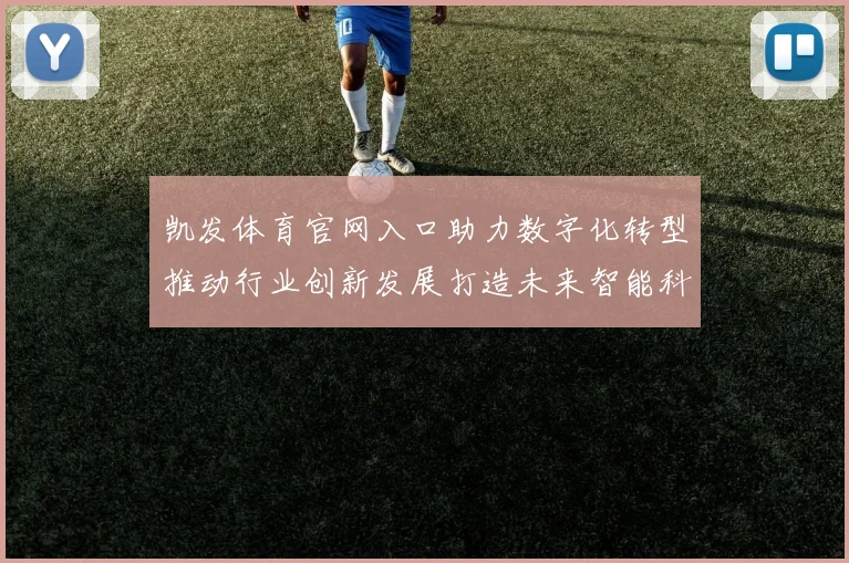 凯发体育官网入口助力数字化转型推动行业创新发展打造未来智能科技新高地