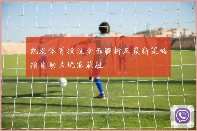 凯发体育投注全面解析及最新策略指南助力玩家获胜