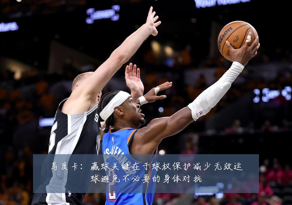 乌度卡：赢球关键在于球权保护减少无效运球避免不必要的身体对抗